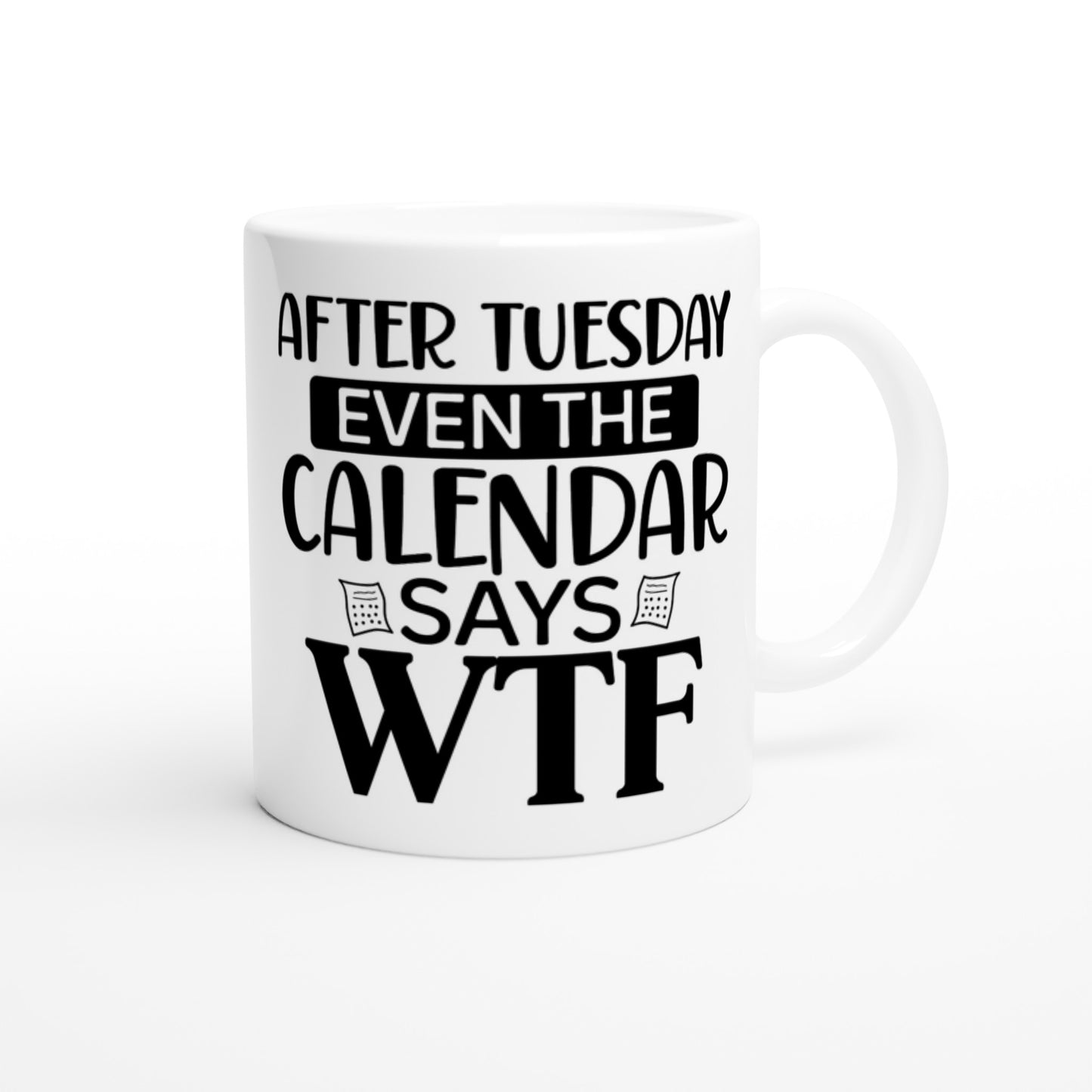 After Tuesday Even The Calendar Says WTF - White 11oz Ceramic Mug