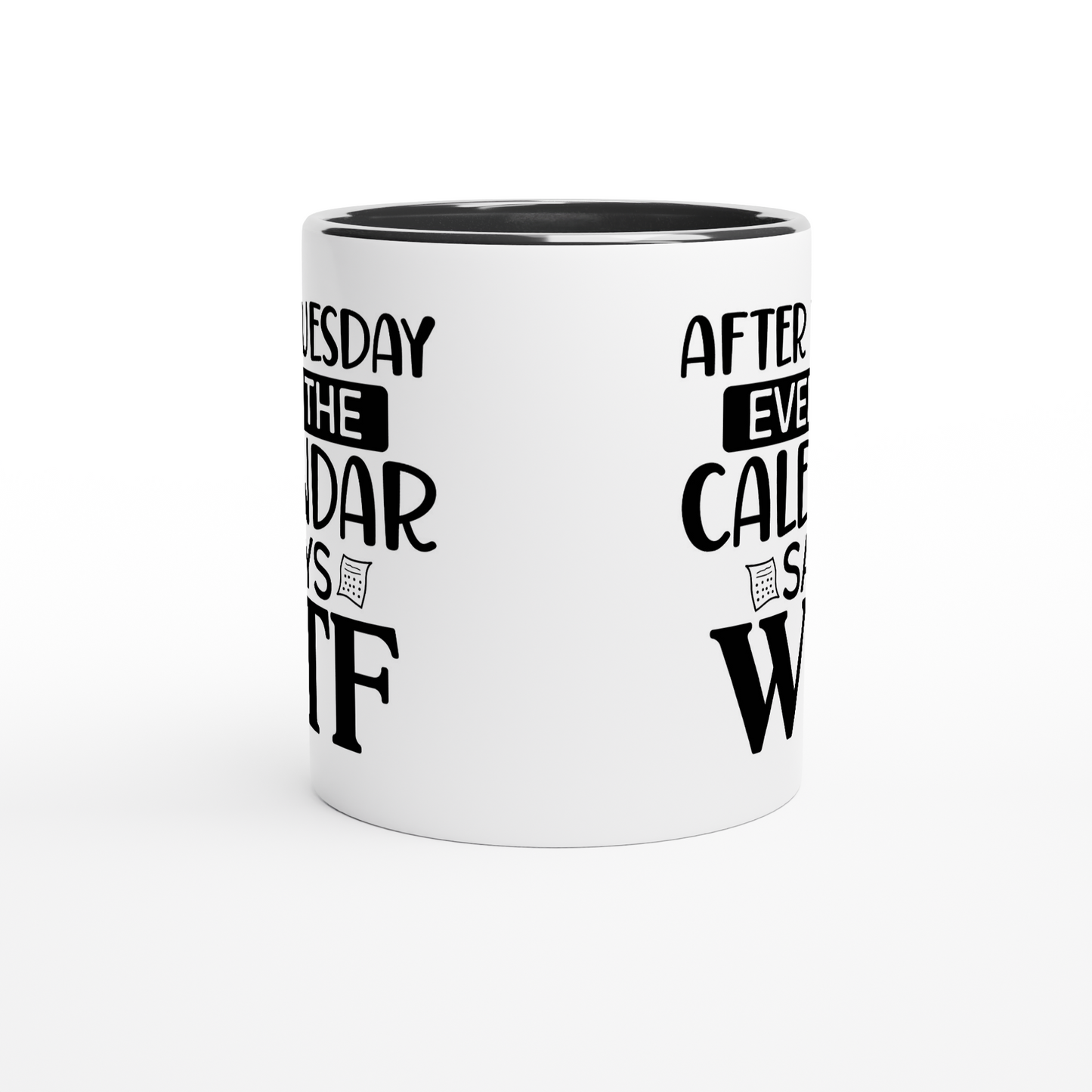 After Tuesday Even the Calendar Says WTF - White 11oz Ceramic Mug with Color Inside