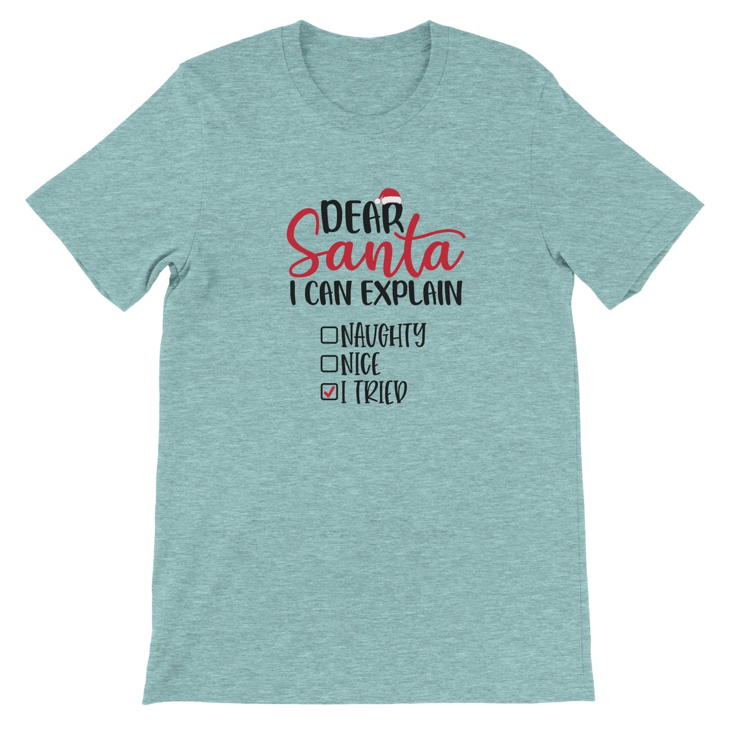 Dear Santa I Can Explain - I Tried - Premium Unisex Crewneck T-shirt