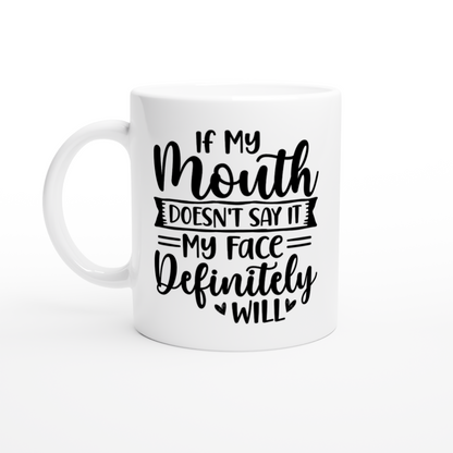 If My Mouth Doesnt' Say It, My Face Definitely Will - White 11oz Ceramic Mug