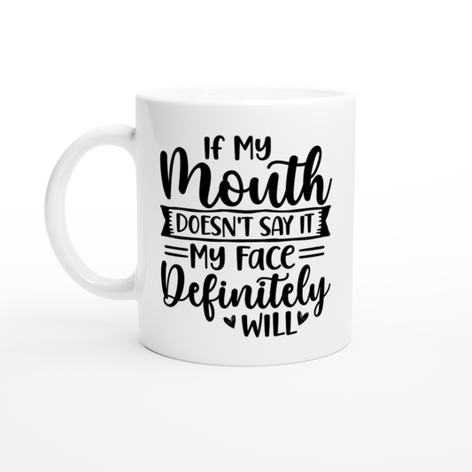 If My Mouth Doesnt' Say It, My Face Definitely Will - White 11oz Ceramic Mug