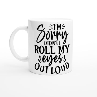 Roll My Eyes Out Loud - White 11oz Ceramic Mug