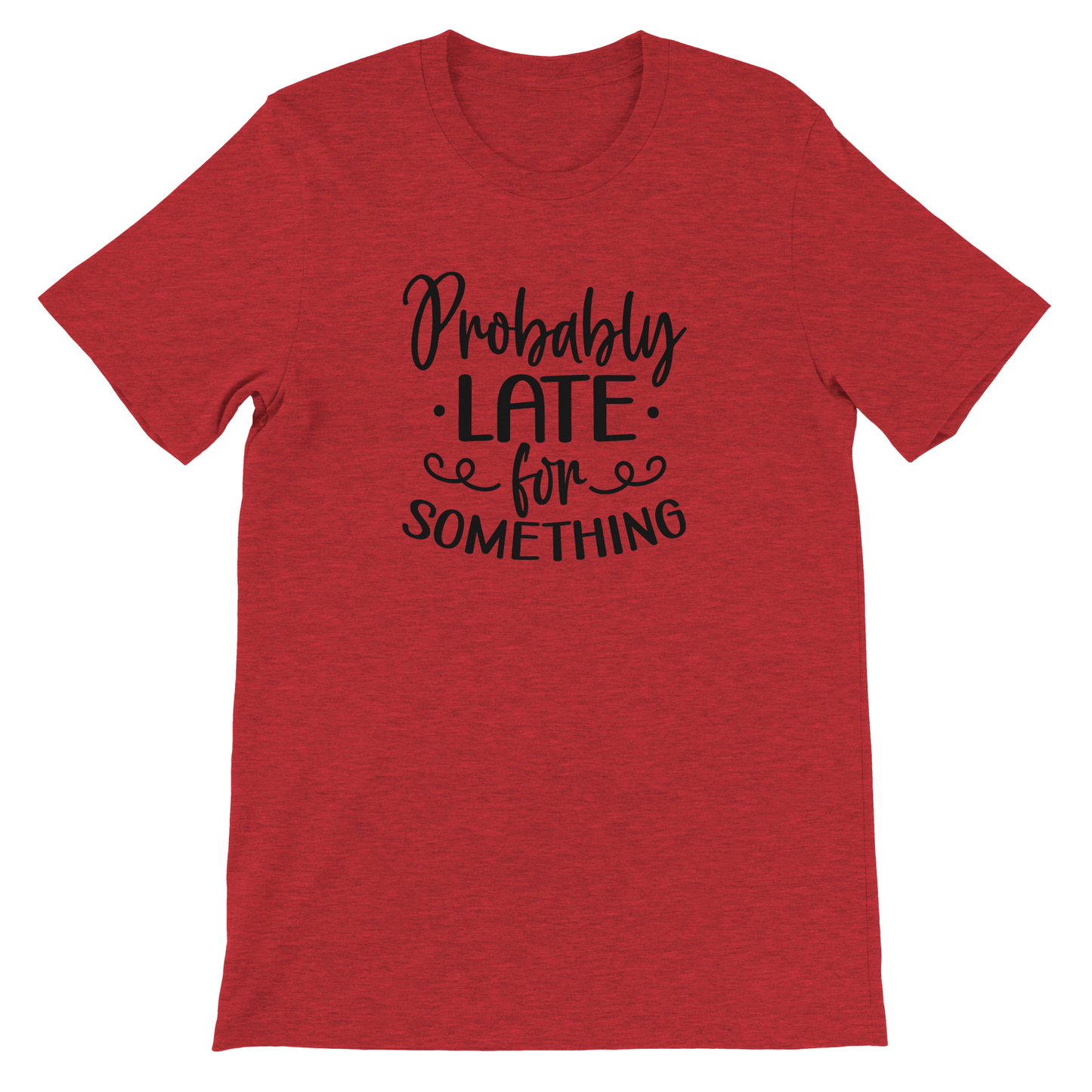 Probably Late for Something - Premium Unisex Crewneck T-shirt