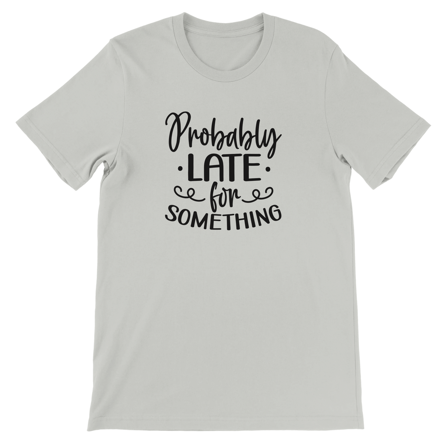 Probably Late for Something - Premium Unisex Crewneck T-shirt
