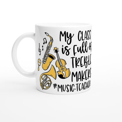 My Class is Full of Treble Makers - Music Teacher - White 11oz Ceramic Mug