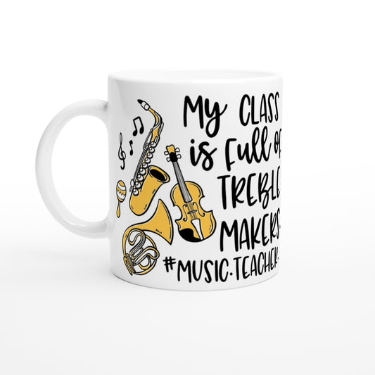 My Class is Full of Treble Makers - Music Teacher - White 11oz Ceramic Mug