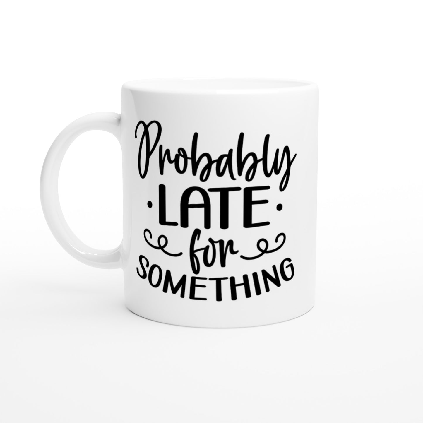 Probably Late for Something - White 11oz Ceramic Mug