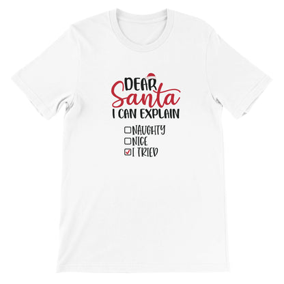 Dear Santa I Can Explain - I Tried - Premium Unisex Crewneck T-shirt