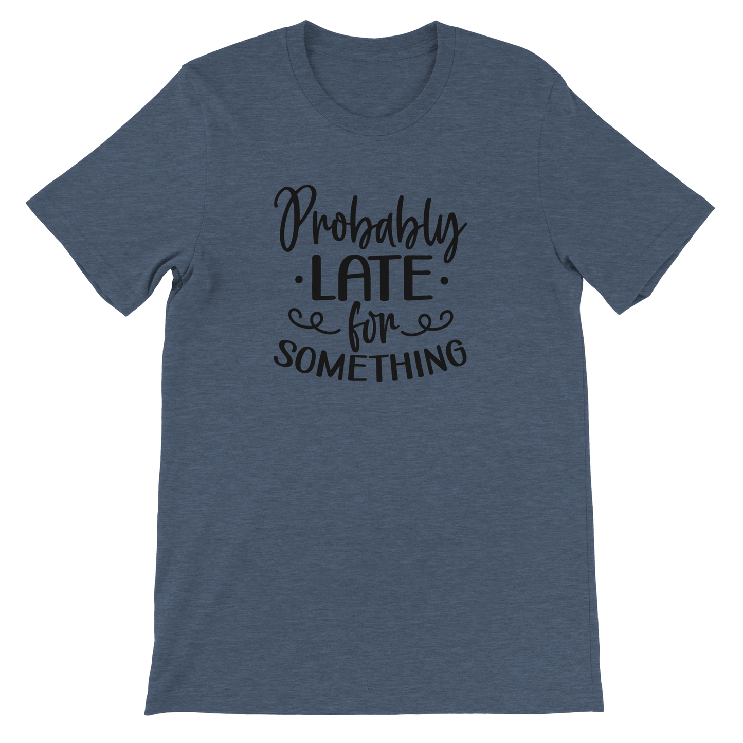Probably Late for Something - Premium Unisex Crewneck T-shirt