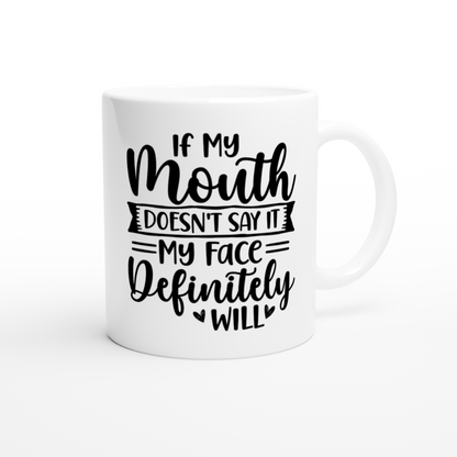 If My Mouth Doesnt' Say It, My Face Definitely Will - White 11oz Ceramic Mug