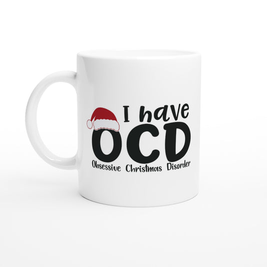 I have OCD - Obsessive Christmas Disorder  - White 11oz Ceramic Mug