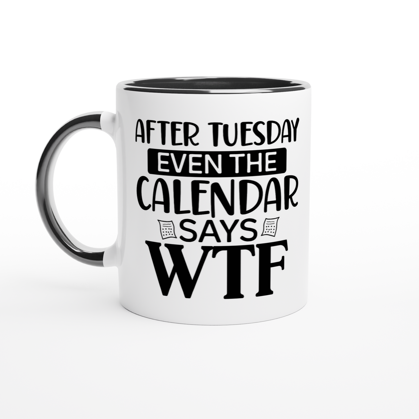 After Tuesday Even the Calendar Says WTF - White 11oz Ceramic Mug with Color Inside