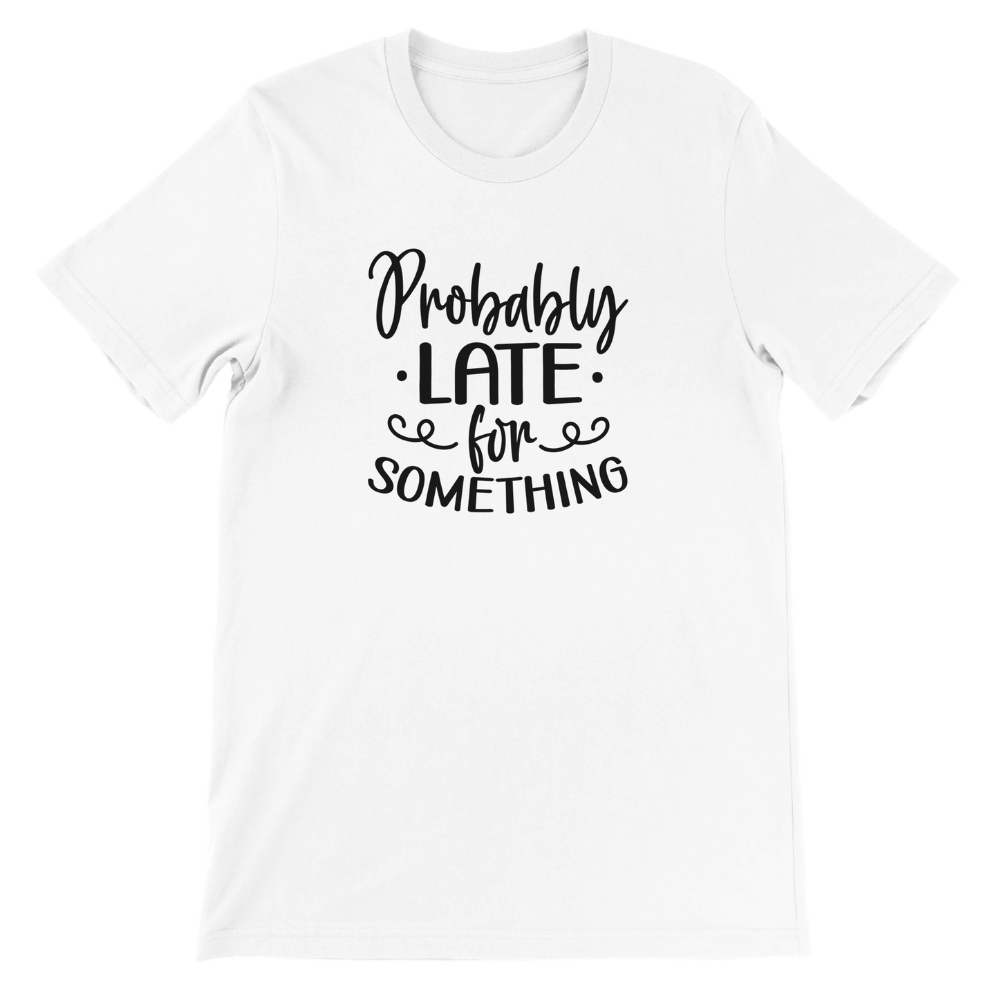 Probably Late for Something - Premium Unisex Crewneck T-shirt